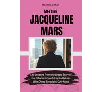 MEETING JACQUELINE MARS: Life Lessons from the Untold Story of the Billionaire Candy Empire Heiress Who Chose Simplicity Over Fame