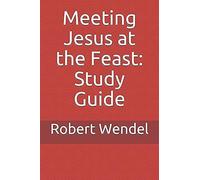 Meeting Jesus At The Feast: Study Guide