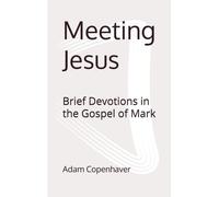 Meeting Jesus: Brief Devotions In The Gospel Of Mark