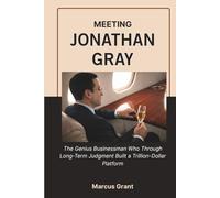 MEETING JONATHAN GRAY: The Genius Businessman Who Through Long-Term Judgment Built a Trillion-Dollar Platform