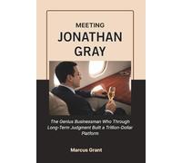 MEETING JONATHAN GRAY: The Genius Businessman Who Through Long-Term Judgment Built a Trillion-Dollar Platform