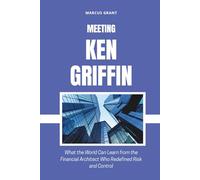 MEETING KEN GRIFFIN: What the World Can Learn from the Financial Architect Who Redefined Risk and Control