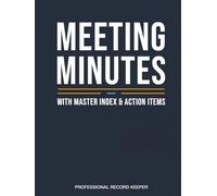 Meeting Minutes & Action Log Book: Professional Logbook with Master Index for Tracking Agendas, Key Decisions, and Team Action Items - 110 Pages for Managers, Project Leads & Executive Assistants