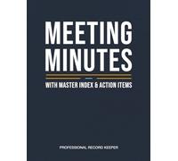 Meeting Minutes & Action Log Book: Professional Logbook with Master Index for Tracking Agendas, Key Decisions, and Team Action Items - 110 Pages for Managers, Project Leads & Executive Assistants