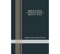 Meeting Minutes. Logbook with Coloring Patterns: 7"x10" Business Organizer with Left-Page Meeting Templates, Right-Page Notes plus Elegant Color-In ... and Productivity in a Professional Design
