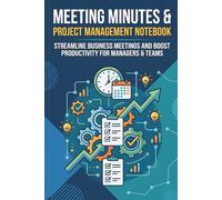 Meeting Minutes & Project Management Notebook: Streamline Business Meetings and Boost Productivity for Managers & Teams
