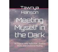 Meeting Myself in the Dark: 30 Days of deep Reflection, Shadow Work, and Emotional Healing