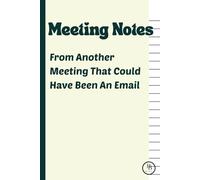 Meeting Notes From Another Meeting That Could Have Been An Email: A Hilarious Office Notebook for Work Notes, Ideas, and Daily Productivity - Great Gift for Coworkers, Trainees, and New Employees