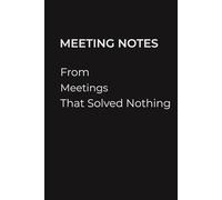 Meeting Notes from Meetings That Solved Nothing: A Fun Lined Notebook for Work, Office Meetings, and Corporate Life