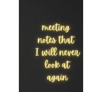 Meeting Notes That I Will Never Look At Again Meeting Notebook: Office Work Notebook with Action Items Funny Secret Santa Gift for Coworker Corporate