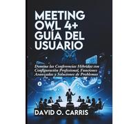 Meeting Owl 4+ Guía del usuario: Domina las Conferencias Híbridas con Configuración Profesional, Funciones Avanzadas y Soluciones de Problemas