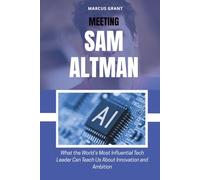 MEETING SAM ALTMAN: What the World’s Most Influential Tech Leader Can Teach Us About Innovation and Ambition