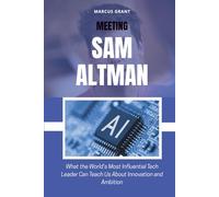 MEETING SAM ALTMAN: What the World’s Most Influential Tech Leader Can Teach Us About Innovation and Ambition