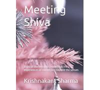Meeting Shiva: Tales of the Invisible Divine Real life experiences of connection beyond the senses