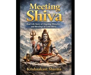 Meeting Shiva: Tales of the Invisible Divine Real life experiences of connection beyond the senses