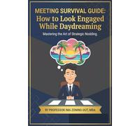 Meeting Survival Guide: How to Look Engaged While Daydreaming: Mastering the Art of Strategic Nodding