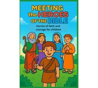 Meeting the heroes of the Bible: Stories of Faith and Courage for Children