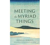 Meeting the Myriad Things: A Zen Practitioner's Guide to Dogen's Genjokoan