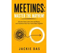 Meetings: Master the Mayhem!: Stop the Chaos, Save Time and Money, and Transform How Your Teams Work Together