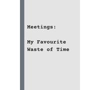 Meetings: My Favourite Waste of Time: Funny Notebook for Work, Gag Gift, Boss, Office, Secret Santa Gift, Stockings Filler (Lined Journal) | 120 Pages | 6x9