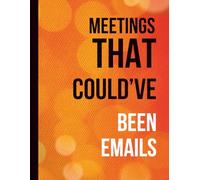 MEETINGS THAT COULD’VE BEEN EMAILS: The Office Survival Notebook