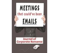 Meetings That Could've Been Emails: A Funny Journal Notebook for Recording Corporate Nonsense and Time You'll Never Get Back
