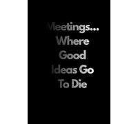 Meetings... Where Good Ideas Go To Die: Motivational Notebook, Positive Affirmations Stress Relief Gifts, Office Growth Mindset