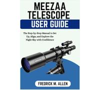 MEEZAA TELESCOPE USER GUIDE FOR BEGINNERS: The Step-by-Step Manual to Set Up, Align, and Explore the Night Sky with Confidence