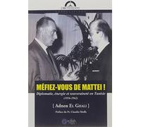 Méfiez-vous de Mattei ! : Diplomatie, énergie et souveraineté en Tunisie (1956-1962)