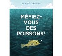Méfiez-vous des poissons ! Dan Santat (Illustration), Neil Sharpson (Auteur), Rosalind Elland-Goldsmith (Traduction)