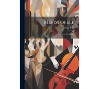Mefistofele: Opera In Four Acts