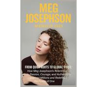 MEG JOSEPHSON Memoir 2025: From Quiet Roots to Global Voice: How Meg Josephson’s Relentless Passion, Courage, and Authenticity Inspired Millions and Redefined the Power of One