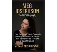 Meg Josephson: The 2025 Biography: From Trauma and People-Pleasing to Unapologetic Power - The Therapist Who Transformed Her Scars into a Global Movement