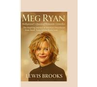 MEG RYAN : Hollywood’s Queen of Romantic Comedies: The Inspiring Journey of America’s Sweetheart from Small-Town Girl to Movie Icon