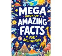 Mega Book of Amazing Facts for Brilliant Kids: 300+ Fun, Weird & Mind-Blowing Facts About Animals, Science, Space, Nature & the Human Body for Curious Kids Ages 5-10