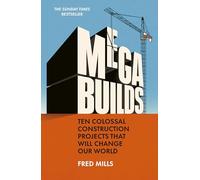 Mega Builds: The Sunday Times Bestseller - Ten Colossal Construction Projects That Will Change Our World