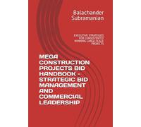 MEGA CONSTRUCTION PROJECTS BID HANDBOOK - STRATEGIC BID MANAGEMENT AND COMMERCIAL LEADERSHIP: EXECUTIVE STRATEGIES FOR CONSISTENTLY WINNING LARGE-SCALE PROJECTS
