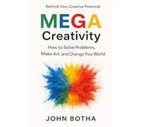 MEGA Creativity: How To Solve Problems, Make Art, and Change Your World