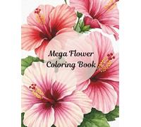 Mega Flower Coloring Book: 50 Beautiful Botanical Illustrations for Adults & Teens | Roses, Sunflowers, Orchids, Dahlias & More