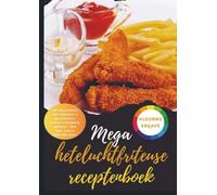 Mega heteluchtfriteuse receptenboek: 150 XXL-recepten voor beginners & gevorderden | Gezond & knapperig genieten - Met tips, trucs & kleurrijke foto's