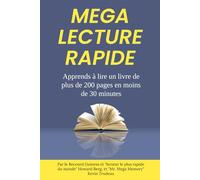 MEGA LECTURE RAPIDE: Apprends à lire plus de 200 pages d’un livre en moins de 30 minutes: par le Reconrd Guiness et "lecteur le plus rapide du monde" Howard Berg, et "Mr. Mega Memory" Kevin Trudeau