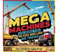 Mega Machines Coloring Fun for Kids Who Love Big Trucks: Get Ready for a Colorful Adventure with Construction Machines, Big Trucks and Bigger Fun for Kids Aged 6-12!