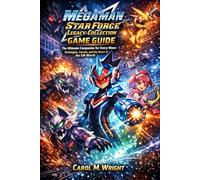 Mega Man star Force Legacy Collection Game Guide: The Ultimate Companion for Every Wave: Strategies, Secrets, and the Heart of the EM World