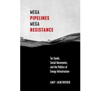 Mega Pipelines, Mega Resistance: Tar Sands, Social Movements and the Politics of Energy Infrastructure