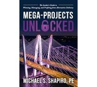 Mega-Projects Unlocked: The Insider’s Guide to Winning, Managing, and Profiting from Alternative Delivery