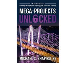 Mega-Projects Unlocked: The Insider’s Guide to Winning, Managing, and Profiting from Alternative Delivery