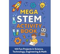 Mega STEM Activity Book: 100 Fun Projects in Science, Technology, Engineering, and Math