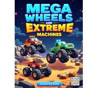 Mega Wheels & Extreme Machine Colouring Book: Power Trucks, Giant Tires & Action-Packed Coloring Fun for Kids Ages 4-10