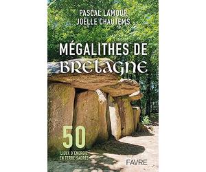 Mégalithes de Bretagne - 50 lieux d'énergie en terre sacrée