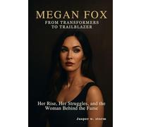 Megan Fox: From Transformers to Trailblazer: Her Rise, Her Struggles, and the Woman Behind the Fame